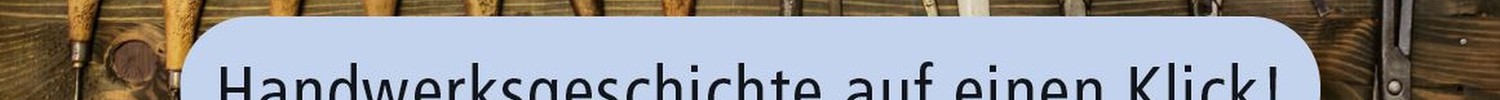 Handwerksgeschiche auf einen Klick